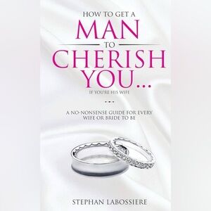 How To Get A Man To Cherish You...If You're His Wife: